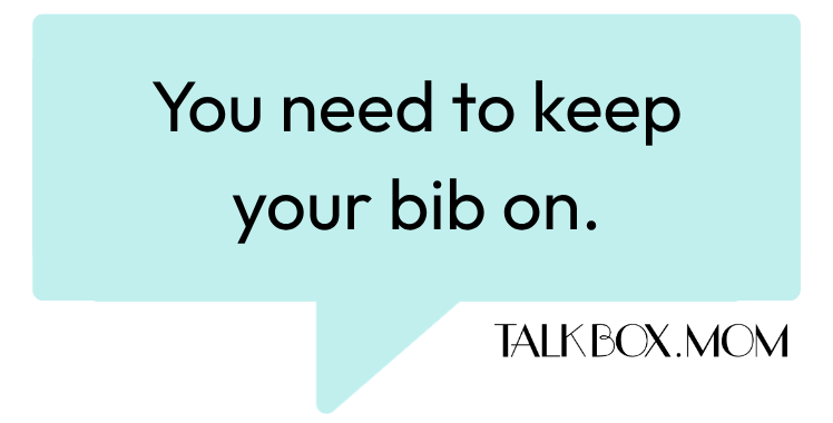 A speech bubble that says You need to keep your bib on TalkBoxMom