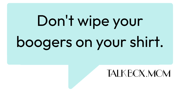 A speech bubble that says Don't wipe your boogers on your shirt TalkBoxMom