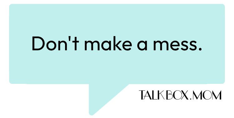 A speech bubble that says Don't make a mess TalkBoxMom