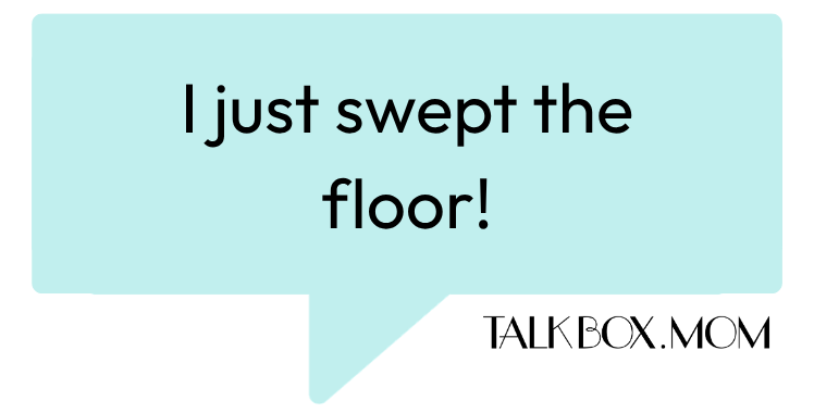A speech bubble that says I just swept the floor TalkBoxMom