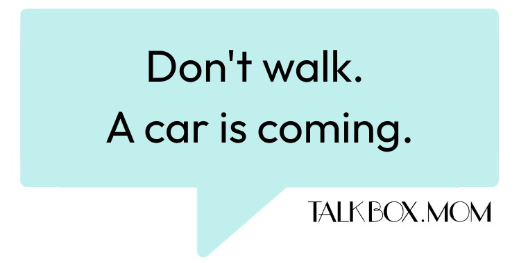 A speech bubble that says Don't walk. A car is coming TalkBoxMom