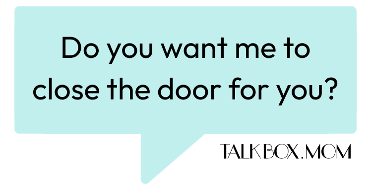 A speech bubble that says Do you want me to close the door for you TalkBoxMom