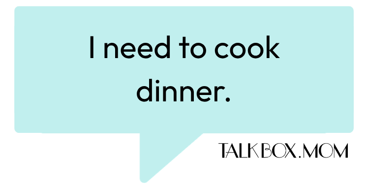 A speech bubble that says I need to cook dinner TalkBoxMom
