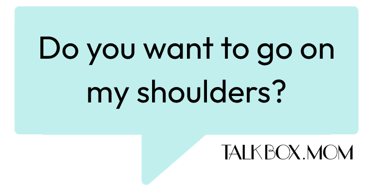 A speech bubble that says Do you want to go on my shoulders TalkBoxMom