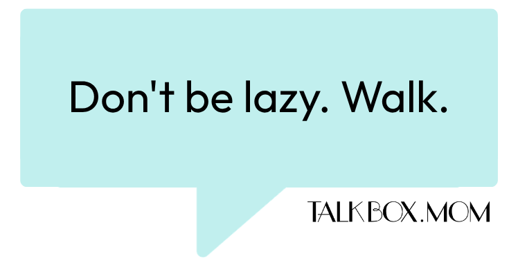 A speech bubble that says Don't be lazy. Walk TalkBoxMom