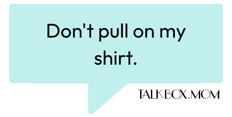A speech bubble that says Don't pull on my shirt TalkBoxMom