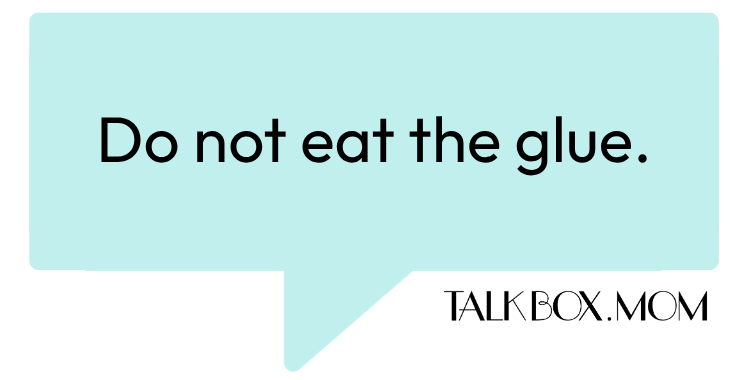 A speech bubble that says Do not eat the glue TalkBoxMom