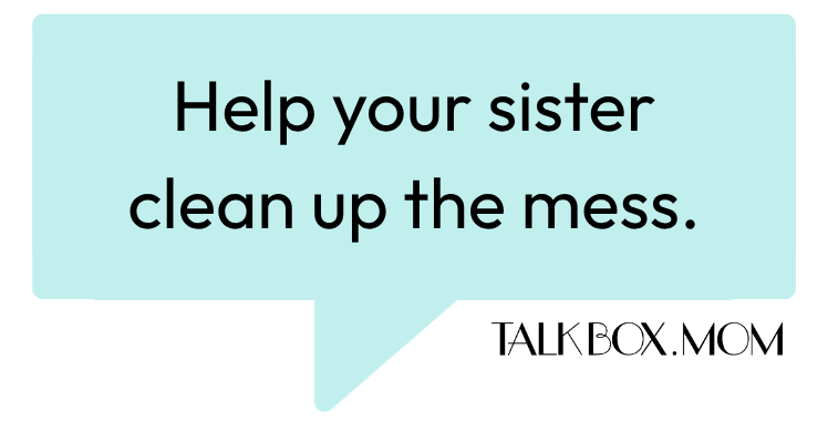 A speech bubble that says Help your sister clean up the mess TalkBoxMom