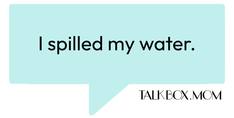 A speech bubble that says I spilled my water TalkBoxMom