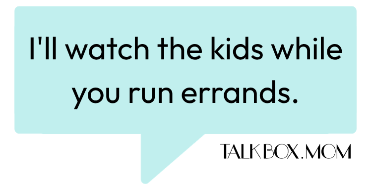 A speech bubble that says I'll watch the kids while you run errands TalkBoxMom