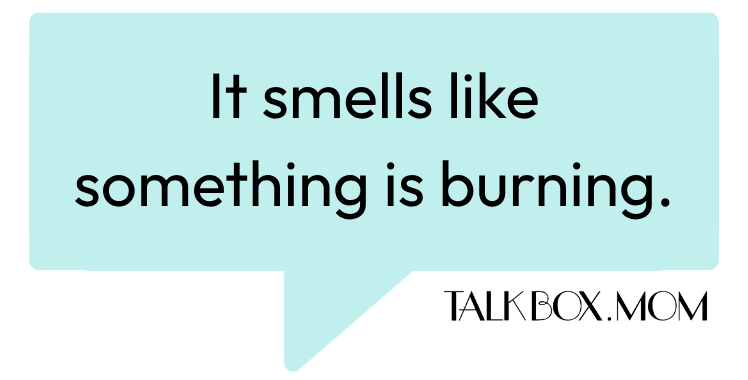 A speech bubble that says It smells like something is burning TalkBoxMom