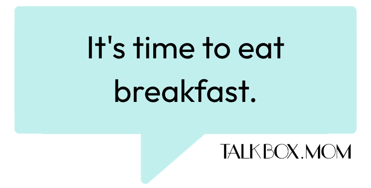 A speech bubble that says It's time to eat breakfast TalkBoxMom