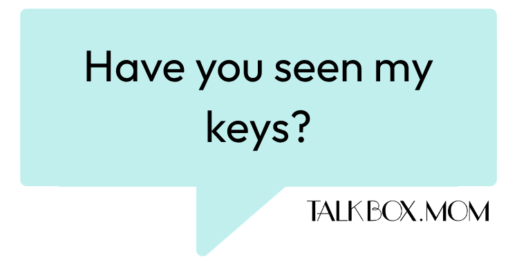A speech bubble that says Have you seen my keys TalkBoxMom