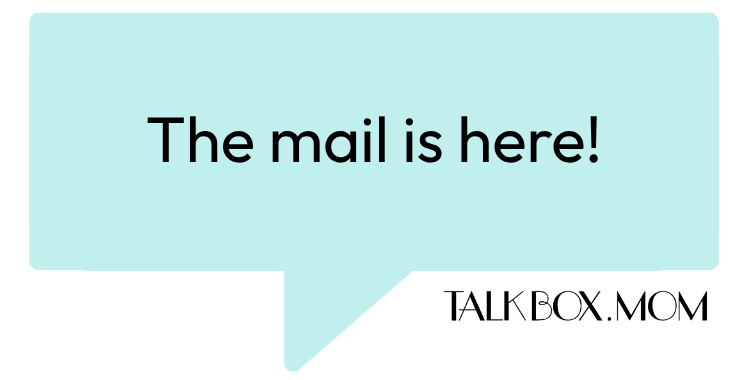 A speech bubble that says The mail is here TalkBoxMom