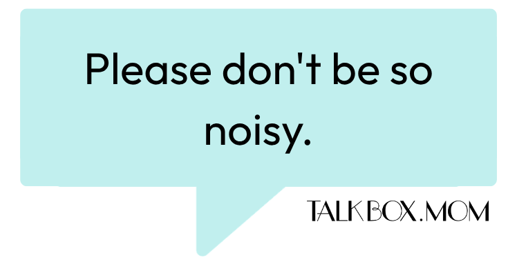 A speech bubble that says Please don't be so noisy TalkBoxMom