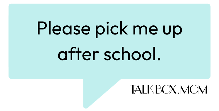 A speech bubble that says Please pick me up after school TalkBoxMom