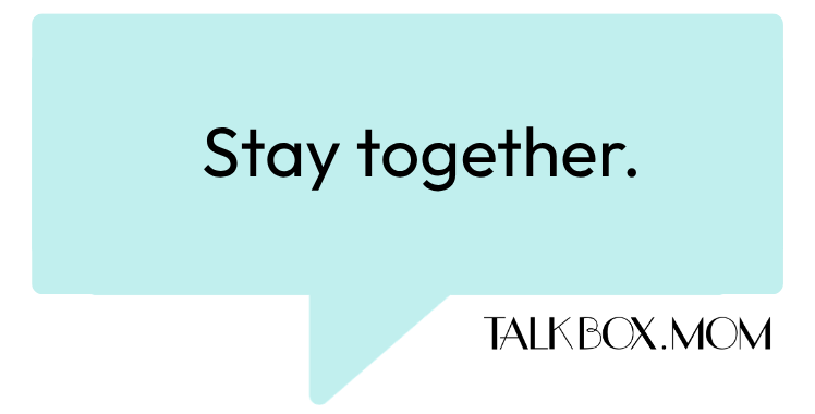 A speech bubble that says Stay together TalkBoxMom