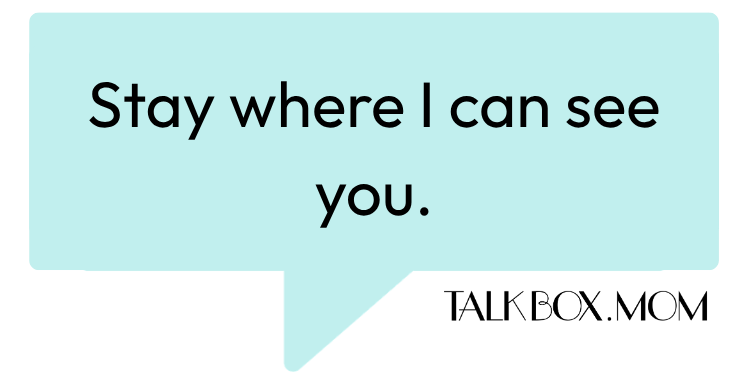 A speech bubble that says Stay where I can see you TalkBoxMom