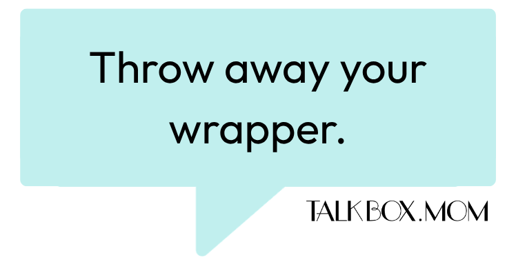 A speech bubble that says Throw away your wrapper TalkBoxMom