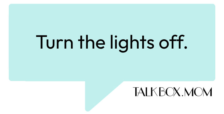 A speech bubble that says Turn the lights off TalkBoxMom